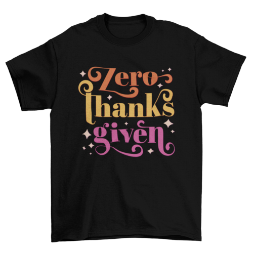 Zero thanks given anti-thanksgiving t-shirt