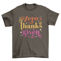 Zero thanks given anti-thanksgiving t-shirt