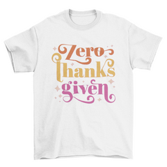 Zero thanks given anti-thanksgiving t-shirt