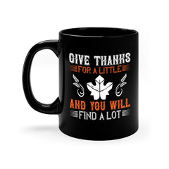 give thanks for a little and you will find a lot 44#- thanksgiving-Mug