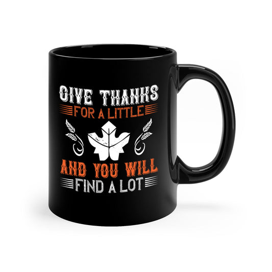 give thanks for a little and you will find a lot 44#- thanksgiving-Mug