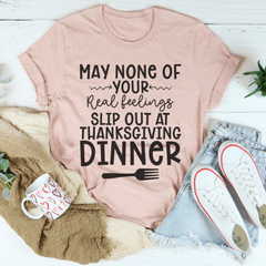 May None Of Your Real Feelings Slip Out At Thanksgiving Dinner T-Shirt